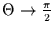 $\Theta \rightarrow \frac{\pi}{2}$