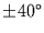 $\pm 40^{\circ}$