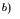 $^{b)}   $