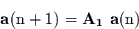 \begin{displaymath}
\bf a\rm (n+1) = \bf A_{1}    a\rm (n)
\end{displaymath}