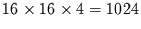 $16\times 16 \times 4= 1024$