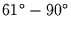$61^{\circ}-90^{\circ}$