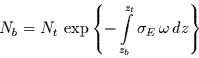 \begin{displaymath}
N_{b}=N_{t} \exp\left\{-\int\limits_{z_{b}}^{z_{t}}\sigma_{E} 
\omega dz\right\}
\end{displaymath}