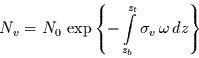 \begin{displaymath}
N_{v}=N_{0} \exp\left\{-\int\limits_{z_{b}}^{z_{t}}\sigma_{v} \omega dz\right\}
\end{displaymath}