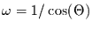 $\omega = 1/\cos (\Theta)$