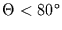 $\Theta< 80^{\circ}$